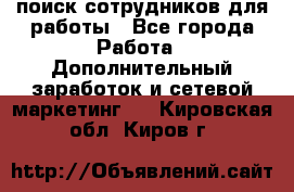 поиск сотрудников для работы - Все города Работа » Дополнительный заработок и сетевой маркетинг   . Кировская обл.,Киров г.